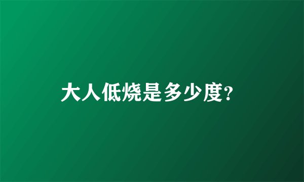大人低烧是多少度？