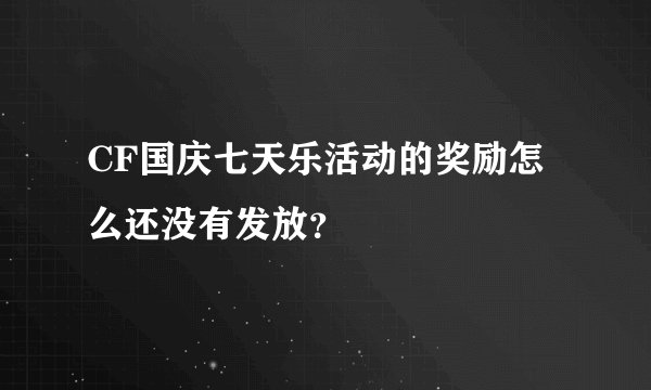 CF国庆七天乐活动的奖励怎么还没有发放？