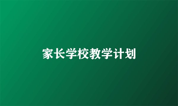 家长学校教学计划