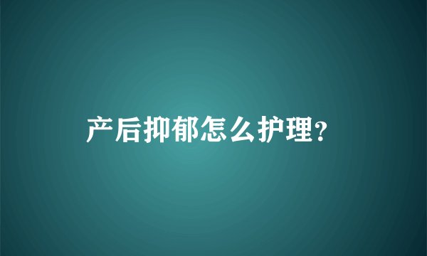 产后抑郁怎么护理?