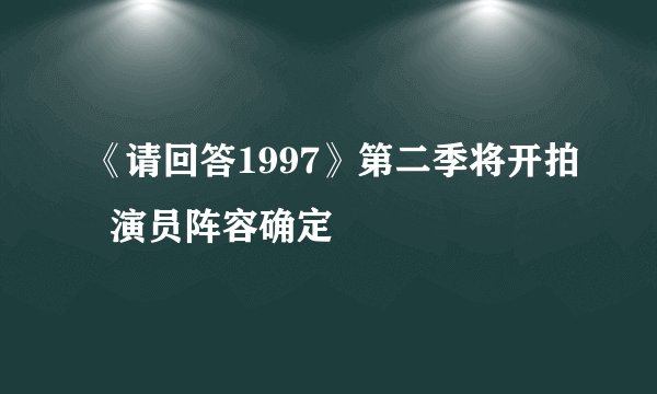 《请回答1997》第二季将开拍 演员阵容确定