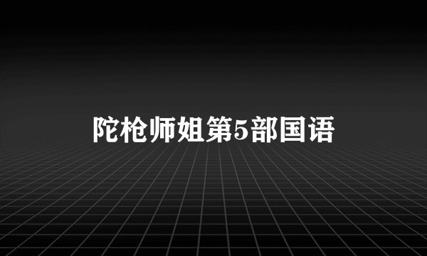 陀枪师姐第5部国语