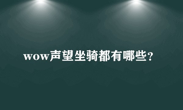 wow声望坐骑都有哪些?
