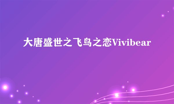 大唐盛世之飞鸟之恋Vivibear