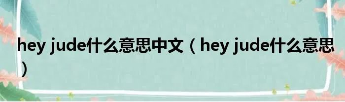 hey jude什么意思中文（hey jude什么意思）