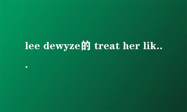 lee dewyze的 treat her like a lady  歌词