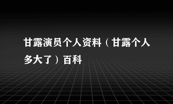 甘露演员个人资料（甘露个人多大了）百科