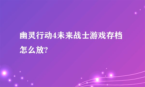 幽灵行动4未来战士游戏存档怎么放?