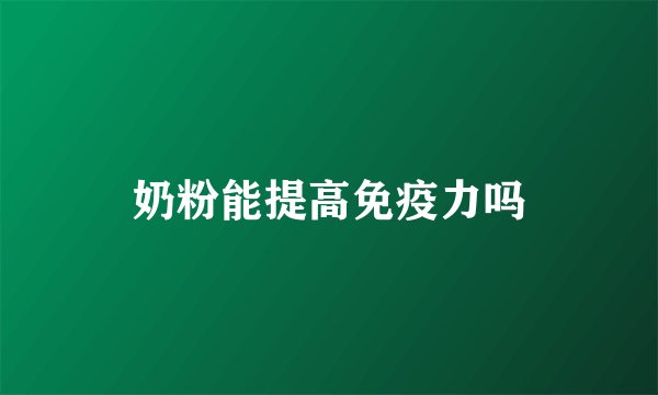 奶粉能提高免疫力吗