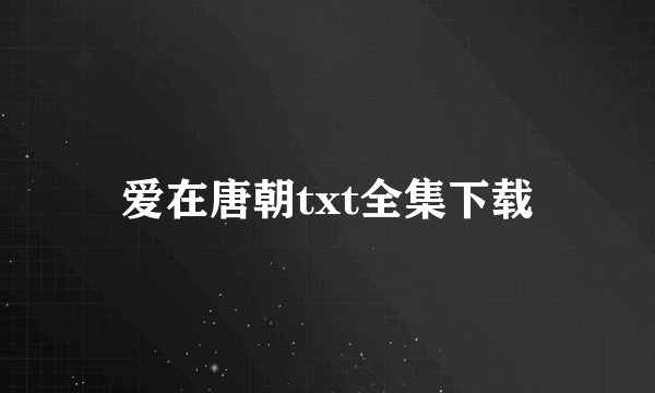 爱在唐朝txt全集下载