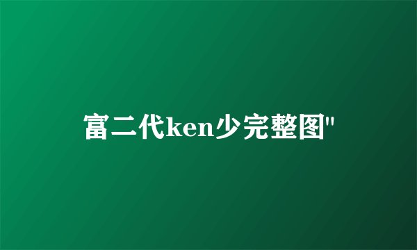 富二代ken少完整图