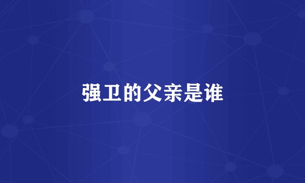 强卫的父亲是谁