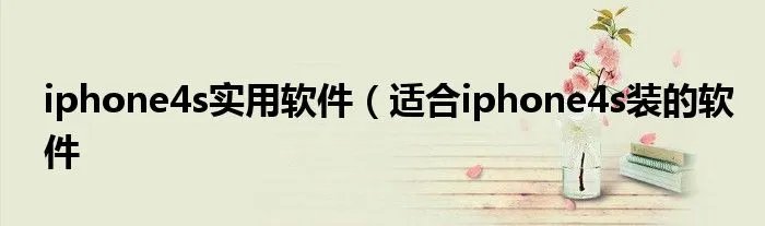 iphone4s实用软件（适合iphone4s装的软件