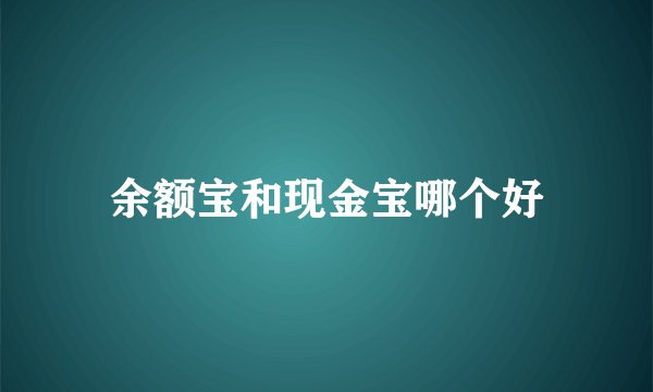 余额宝和现金宝哪个好