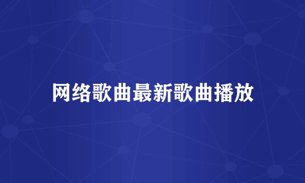 网络歌曲最新歌曲播放