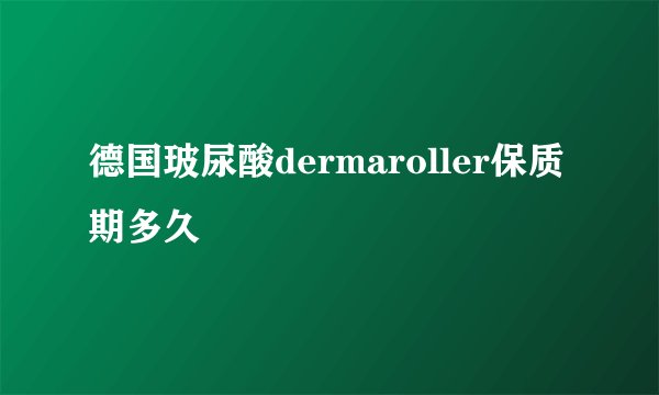 德国玻尿酸dermaroller保质期多久