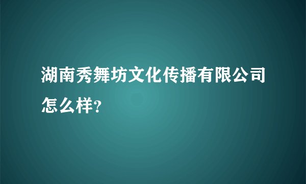 湖南秀舞坊文化传播有限公司怎么样?