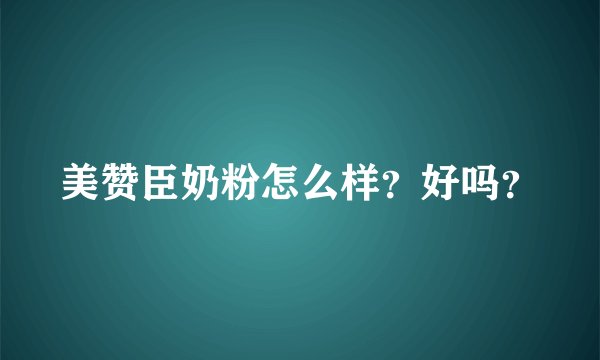 美赞臣奶粉怎么样？好吗？