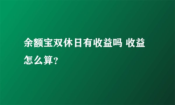 余额宝双休日有收益吗 收益怎么算？