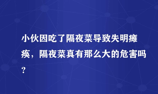 小伙因吃了隔夜菜导致失明瘫痪,隔夜菜真有那么大的危害吗?