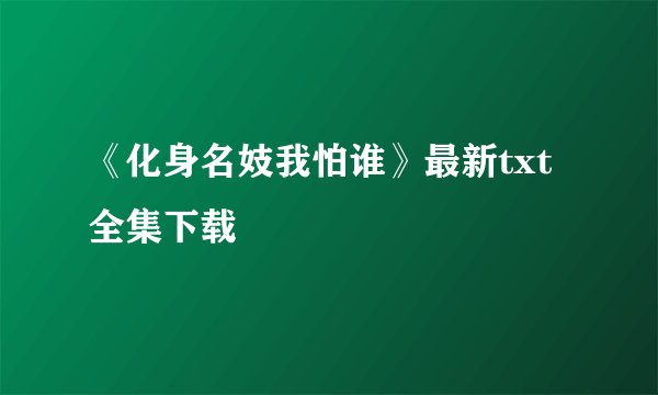《化身名妓我怕谁》最新txt全集下载