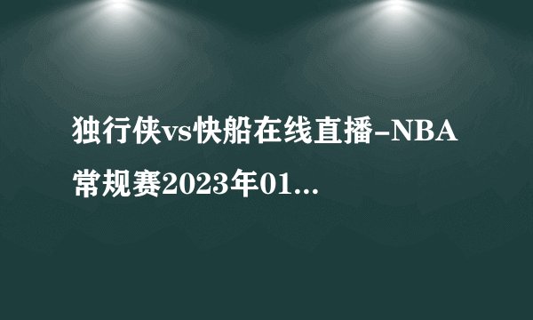 独行侠vs快船在线直播-NBA常规赛2023年01月11日