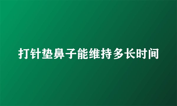 打针垫鼻子能维持多长时间