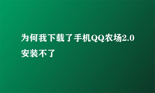 为何我下载了手机QQ农场2.0安装不了
