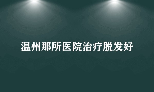 温州那所医院治疗脱发好