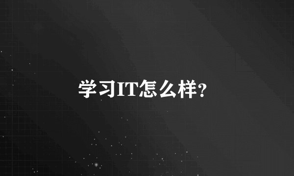 学习IT怎么样？