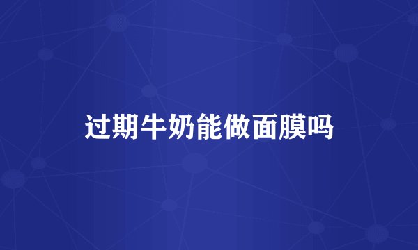 过期牛奶能做面膜吗