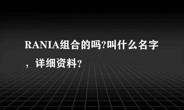 RANIA组合的吗?叫什么名字,详细资料?