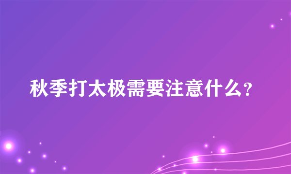 秋季打太极需要注意什么？