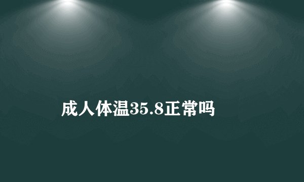 成人体温35.8正常吗