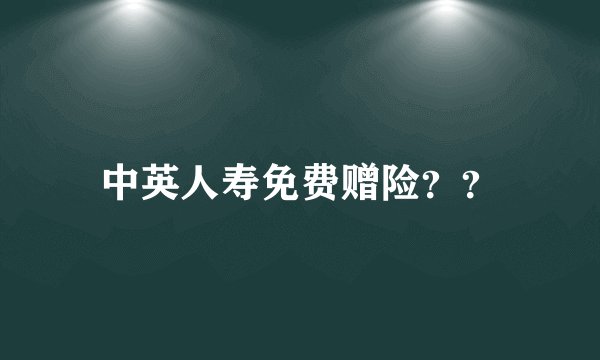 中英人寿免费赠险??