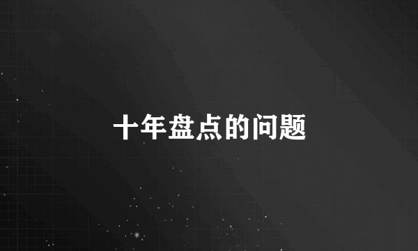十年盘点的问题