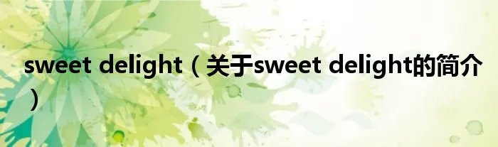 sweet delight（关于sweet delight的简介）