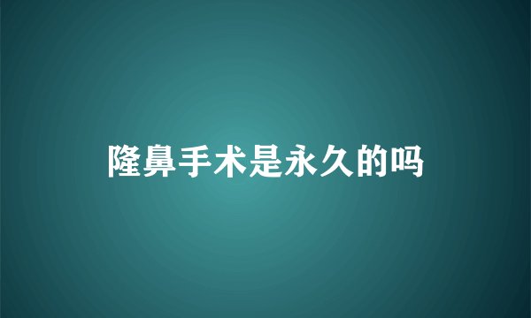 隆鼻手术是永久的吗