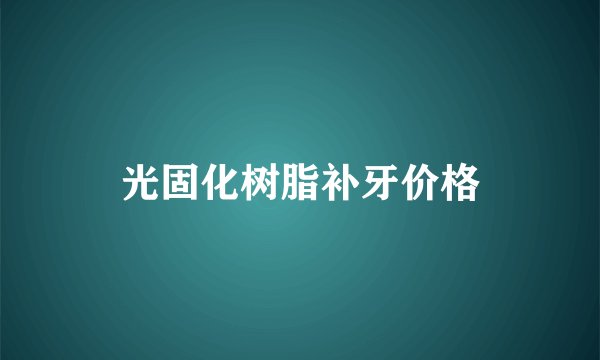 光固化树脂补牙价格