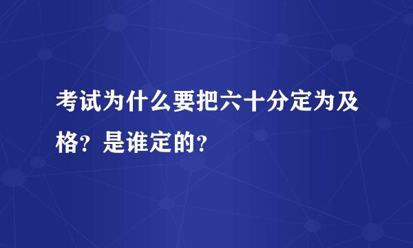 考试为什么要把六十分定为及格？是谁定的？
