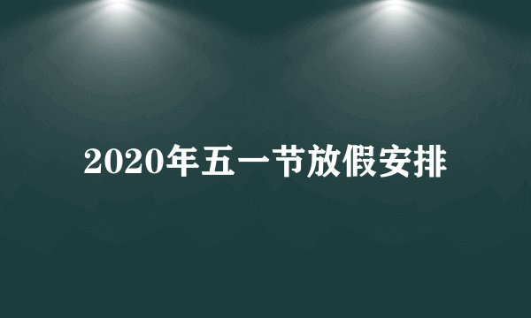 2020年五一节放假安排