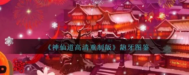 《神仙道高清重制版》龅牙图鉴