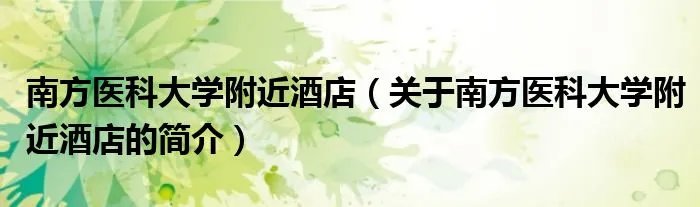 南方医科大学附近酒店（关于南方医科大学附近酒店的简介）