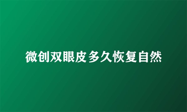 微创双眼皮多久恢复自然