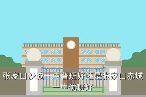 赤城一中吧,张家口沙城一中普班好还是张家口赤城一中优班好