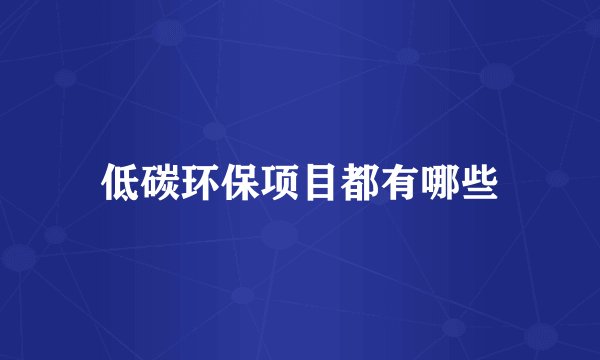 低碳环保项目都有哪些