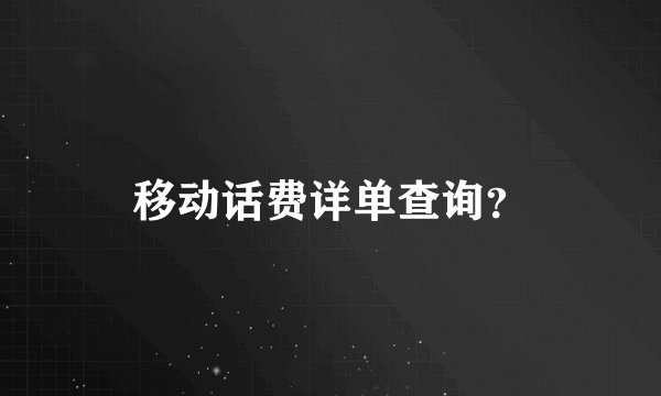 移动话费详单查询？
