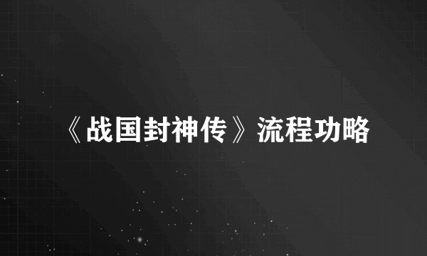 《战国封神传》流程功略