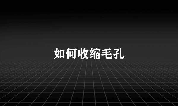 如何收缩毛孔