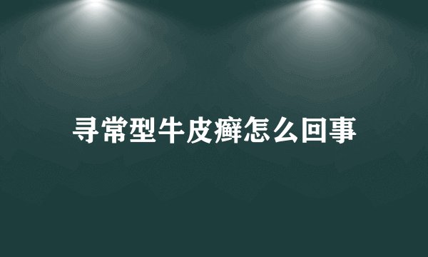 寻常型牛皮癣怎么回事